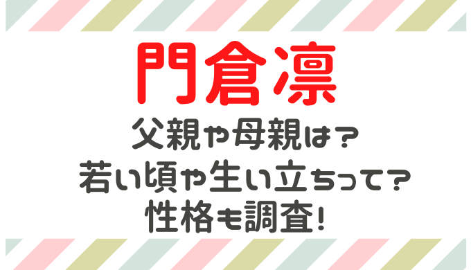 門倉凛の父親や母親など家族構成は 若い頃からの生い立ちや性格も調査 Ririlog