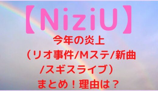【NiziU】今年の炎上(リオ事件/Mステ/新曲/スキズライブ)まとめ!理由も調査