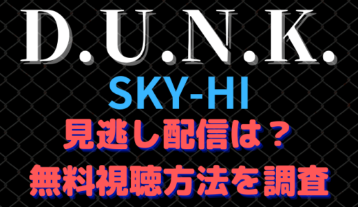 D.U.N.K.(ダンク/SKY-HI)の見逃し配信はどこで見れる?無料視聴方法も調査