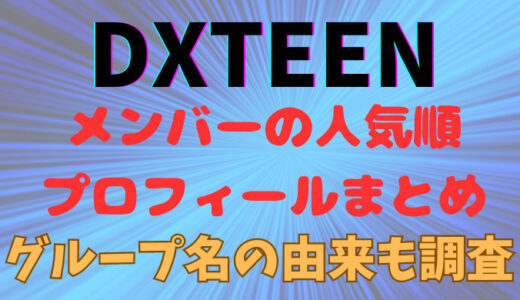 DXTEENメンバー【人気順】プロフィールまとめ!グループ名の由来も調査
