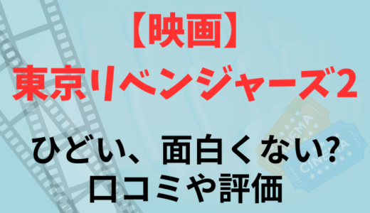 【映画】東京リベンジャーズ2はひどい、面白くない?口コミや評価まとめ